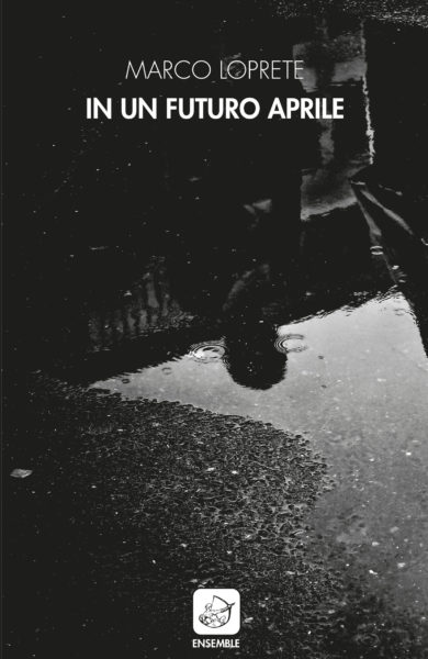 Copertina del romanzo In un futuro aprile di Marco Loprete, edizioni Ensemble